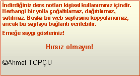 Metin Kutusu: ndirdiiniz ders notlar kiisel kullanmnz iindir. Herhangi bir yolla oaltlamaz, datlamaz, satlmaz. Baka bir web sayfasna kopyalanamaz, ancak bu sayfaya balant verilebilir.Emee sayg gsteriniz!Hrsz olmayn!Ahmet TOPU