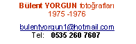 Metin Kutusu: Blent YORGUN fotoraflar1975 -1976bulentyorgun1@hotmail.comTel:   0535 260 7607   